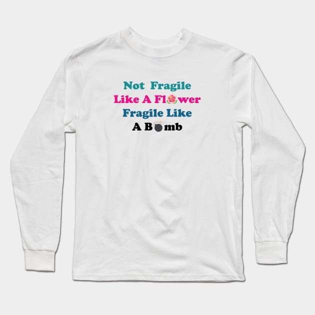 Not fragile like a flower fragile like a bomb, Flower Quote, bomb Quote,Gift for mom,gift for him,gift girly,gift for birthday Long Sleeve T-Shirt by Souna's Store